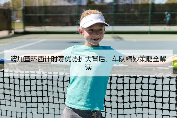 波加查环西计时赛优势扩大背后，车队精妙策略全解读